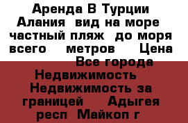 Аренда В Турции Алания  вид на море, частный пляж, до моря всего 30 метров!  › Цена ­ 2 900 - Все города Недвижимость » Недвижимость за границей   . Адыгея респ.,Майкоп г.